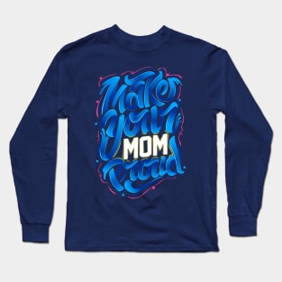 make your MOM proud Long Sleeve T-Shirt